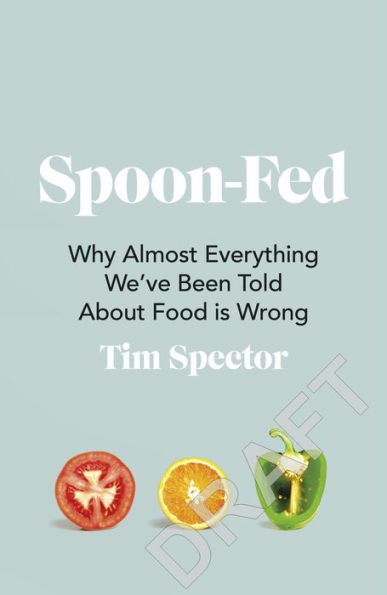 Spoon-Fed: Why Almost Everything We've Been Told About Food Is Wrong