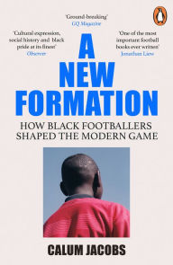 Title: A New Formation: How Black Footballers Shaped the Modern Game, Author: Calum Jacobs