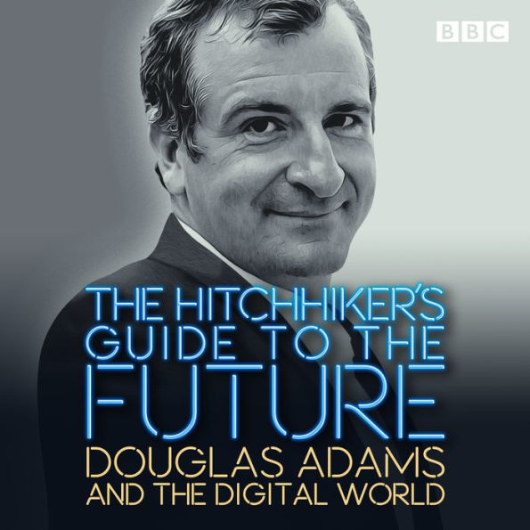 the Hitchhiker's Guide to Future: Douglas Adams and digital world