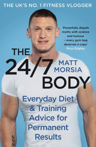 The 24/7 Body: Everyday Diet and Training Advice for Long Term Results