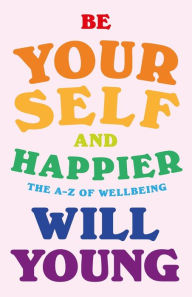 Title: Be Yourself and Happier: The A-Z of Wellbeing, Author: Will Young