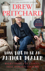 Book pdf download How Not to Be an Antique Dealer: Everything I've learnt, that nobody told me