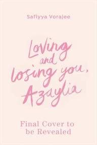 Title: Loving and Losing You, Azaylia: My Inspirational Daughter and our Unbreakable Bond, Author: Safiyya Vorajee