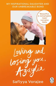 Loving and Losing You, Azaylia: My Inspirational Daughter and our Unbreakable Bond