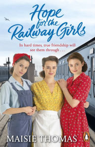 Hope for the Railway Girls: the new book in the feel-good, heartwarming WW2 historical saga series