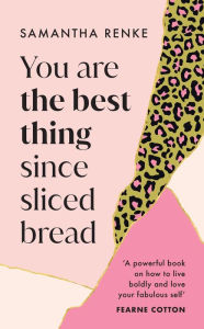 Title: You Are The Best Thing Since Sliced Bread, Author: Samantha Renke