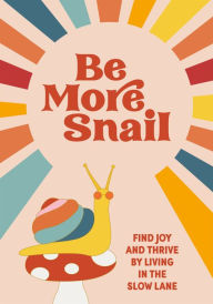 Title: Be More Snail: find joy and thrive by living in the slow lane, Author: Pop Press