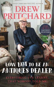 Title: How Not to Be an Antiques Dealer: Everything I've learnt, that nobody told me, Author: Drew Pritchard