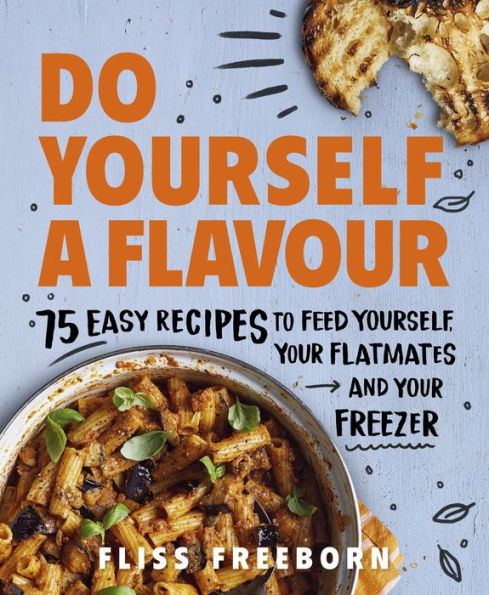 Do Yourself a Flavour: 75 Easy Recipes to Feed Yourself, Your Flatmates and Your Freezer