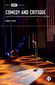 Title: Comedy and Critique: Stand-up Comedy and the Professional Ethos of Laughter, Author: Daniel R. Smith