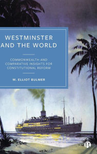 Title: Westminster and the World: Commonwealth and Comparative Insights for Constitutional Reform, Author: W. Elliot Bulmer