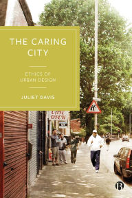 Title: The Caring City: Ethics of Urban Design, Author: Juliet Davis