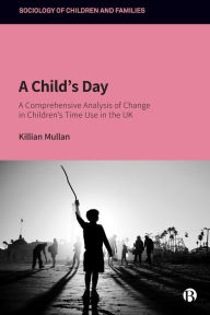 Title: A Child's Day: A Comprehensive Analysis of Change in Children's Time Use in the UK, Author: Killian Mullan