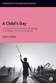 Title: A Child's Day: A Comprehensive Analysis of Change in Children's Time Use in the UK, Author: Killian Mullan