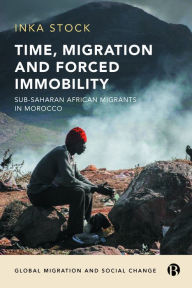 Title: Time, Migration and Forced Immobility: Sub-Saharan African Migrants in Morocco, Author: Inka Stock