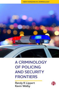 Title: A Criminology of Policing and Security Frontiers, Author: Randy K Lippert