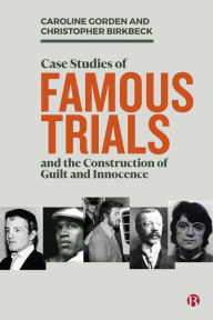 Title: Case Studies of Famous Trials and the Construction of Guilt and Innocence, Author: Caroline Gorden