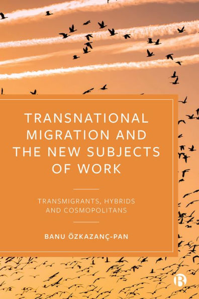 Transnational Migration and the New Subjects of Work: Transmigrants, Hybrids and Cosmopolitans / Edition 1
