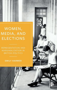 Title: Women, Media, and Elections: Representation and Marginalization in British Politics, Author: Emily Harmer