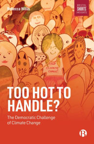 Title: Too Hot to Handle?: The Democratic Challenge of Climate Change, Author: Rebecca Willis