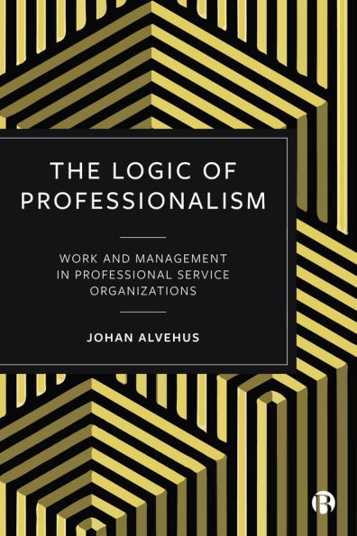 The Logic of Professionalism: Work and Management Professional Service Organizations