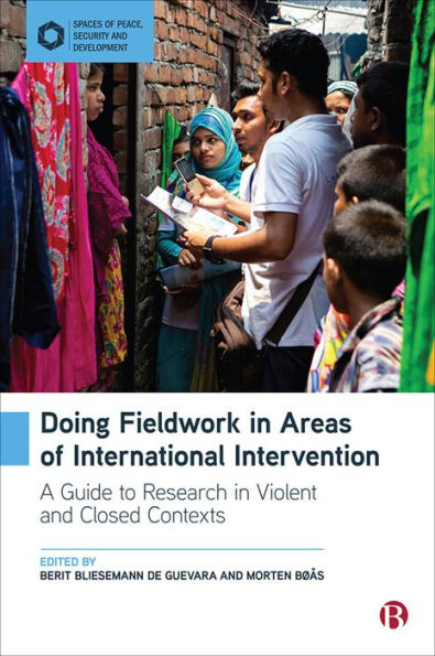 Doing Fieldwork Areas of International Intervention: A Guide to Research Violent and Closed Contexts