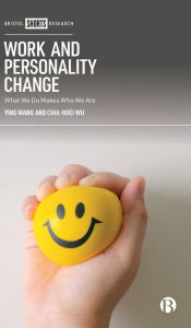 Title: Work and Personality Change: What We Do Makes Who We Are, Author: Ying Lena Wang