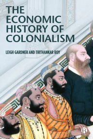 Title: The Economic History of Colonialism, Author: Leigh Gardner
