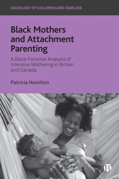 Black Mothers and Attachment Parenting: A Feminist Analysis of Intensive Mothering Britain Canada