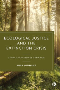 Title: Ecological Justice and the Extinction Crisis: Giving Living Beings their Due, Author: Anna Wienhues