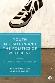 Title: Youth Migration and the Politics of Wellbeing: Stories of Life in Transition, Author: Elaine Chase