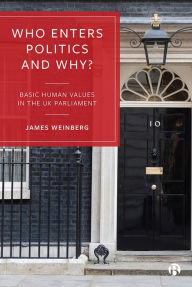 Title: Who Enters Politics and Why?: Basic Human Values in the UK Parliament, Author: James Weinberg