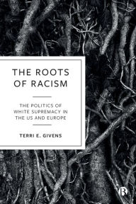 Download free ebooks for iphone The Roots of Racism: The Politics of White Supremacy in the US and Europe by  PDB RTF 9781529209211