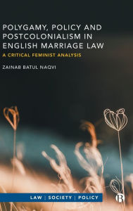 Title: Polygamy, Policy and Postcolonialism in English Marriage Law: A Critical Feminist Analysis, Author: Zainab Batul Naqvi