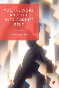 Title: Youth, Work and the Post-Fordist Self, Author: David Farrugia