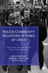 Title: Police-Community Relations in Times of Crisis: Decay and Reform in the Post-Ferguson Era, Author: Ross Deuchar