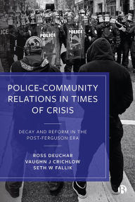 Title: Police-Community Relations in Times of Crisis: Decay and Reform in the Post-Ferguson Era, Author: Ross Deuchar