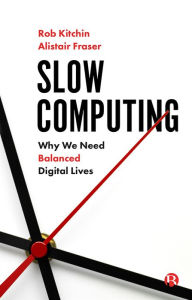 Title: Slow Computing: Why We Need Balanced Digital Lives, Author: Rob Kitchin