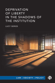 Title: Deprivation of Liberty in the Shadows of the Institution, Author: Lucy Series