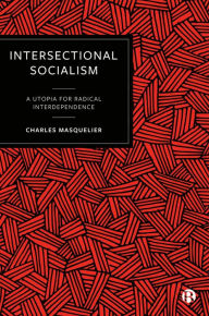 Title: Intersectional Socialism: A Utopia for Radical Interdependence, Author: Charles Masquelier