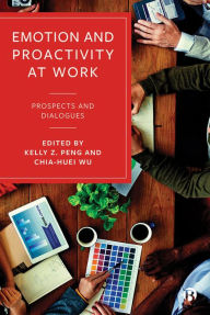Title: Emotion and Proactivity at Work: Prospects and Dialogues, Author: Kelly Z. Peng
