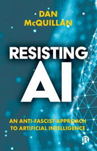 Title: Resisting AI: An Anti-fascist Approach to Artificial Intelligence, Author: Dan McQuillan
