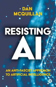 Title: Resisting AI: An Anti-fascist Approach to Artificial Intelligence, Author: Dan McQuillan