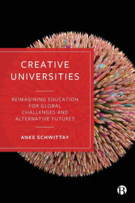 Title: Creative Universities: Reimagining Education for Global Challenges and Alternative Futures, Author: Anke Schwittay