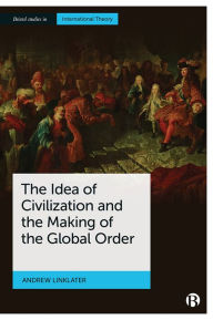 Title: The Idea of Civilization and the Making of the Global Order, Author: Andrew Linklater