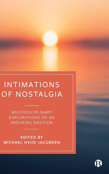 Intimations of Nostalgia: Multidisciplinary Explorations an Enduring Emotion