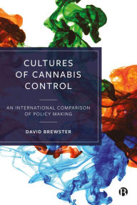 Title: Cultures of Cannabis Control: An International Comparison of Policy Making, Author: David Brewster