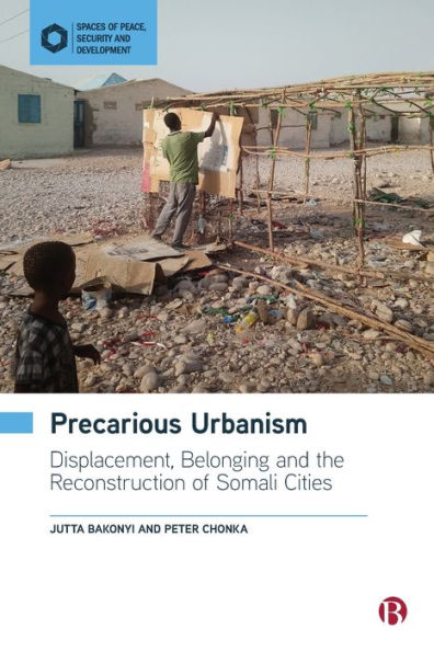 Precarious Urbanism: Displacement, Belonging and the Reconstruction of Somali Cities
