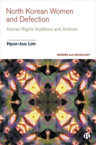 Title: North Korean Women and Defection: Human Rights Violations and Activism, Author: Hyun-Joo Lim