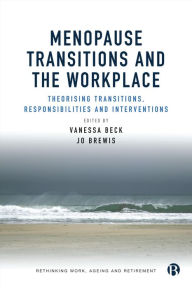 Title: Menopause Transitions and the Workplace: Theorizing Transitions, Responsibilities and Interventions, Author: Vanessa Beck